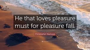 “He that loves pleasure must for pleasure fall” by Christopher Marlowe